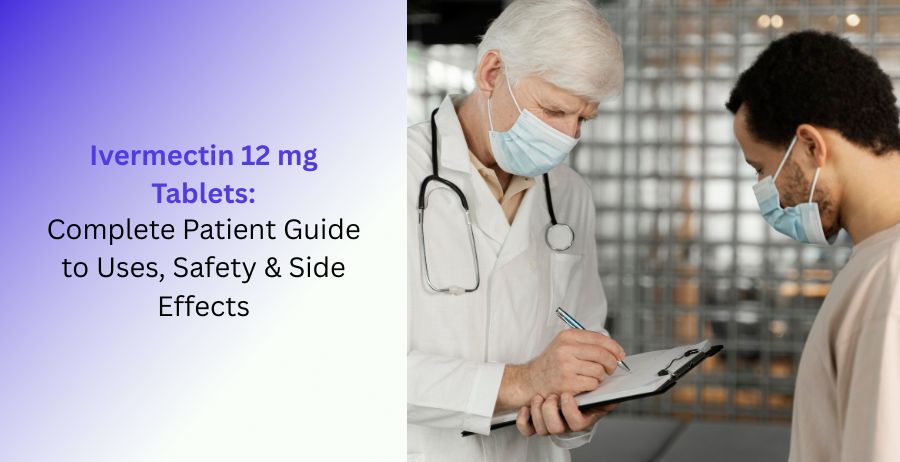 Ivermectin 12 mg tablets patient guide with approved uses safety information dosage and side effects