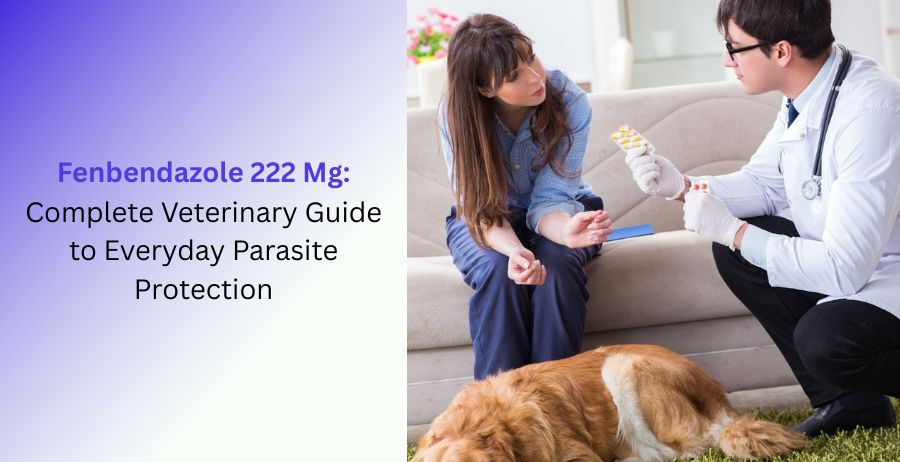 Fenbendazole 222 Mg veterinary tablets with a complete guide to everyday parasite protection, deworming, dosage guidance, benefits, side effects, and safe veterinary use