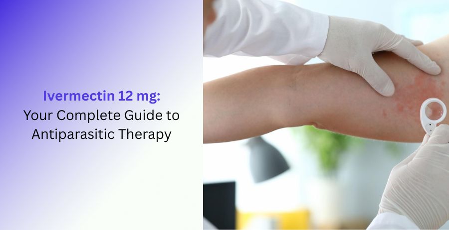 Ivermectin 12 mg tablets guide explaining antiparasitic therapy, including uses, dosage, benefits, side effects, and safety precautions