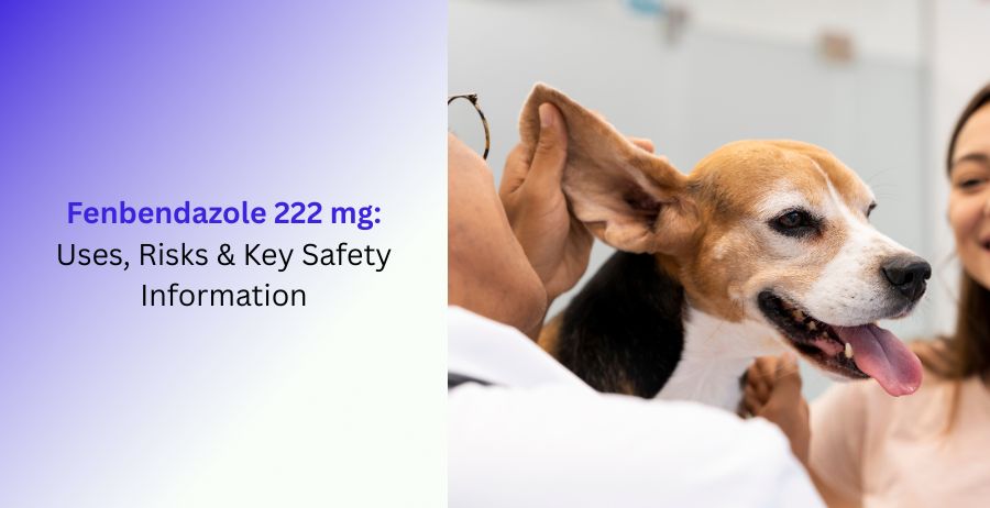 Fenbendazole 222 mg Uses, Risks & Key Safety Information