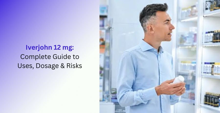 Iverjohn 12 mg Complete Guide to Uses, Dosage & Risks