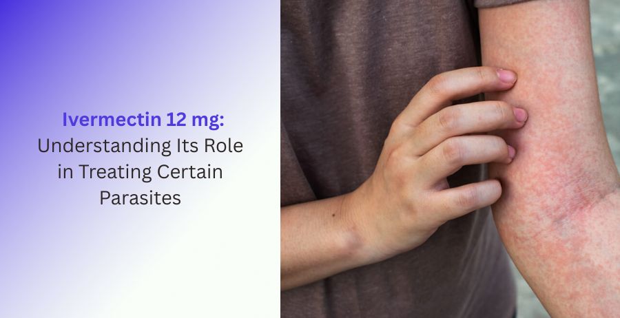 Ivermectin 12 mg Role in Treating Certain Parasites