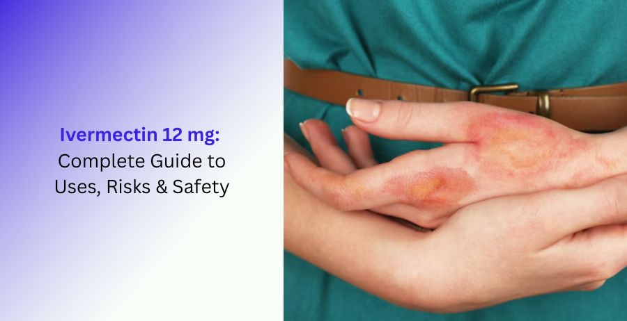 Ivermectin 12 mg Uses, Risks & Safety Guide