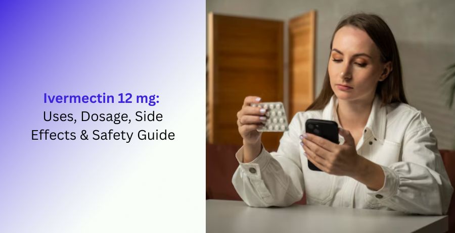 Ivermectin 12 mg Uses, Dosage, Side Effects & Safety Guide