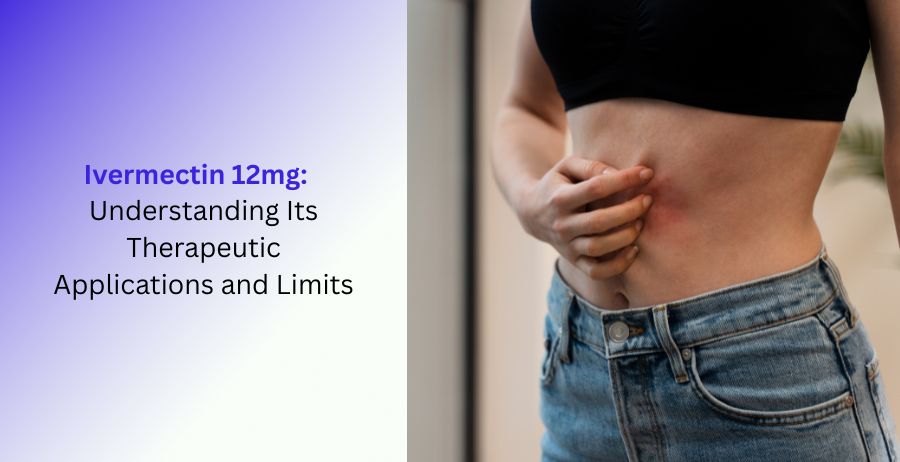 Ivermectin 12mg Therapeutic Applications and Limits