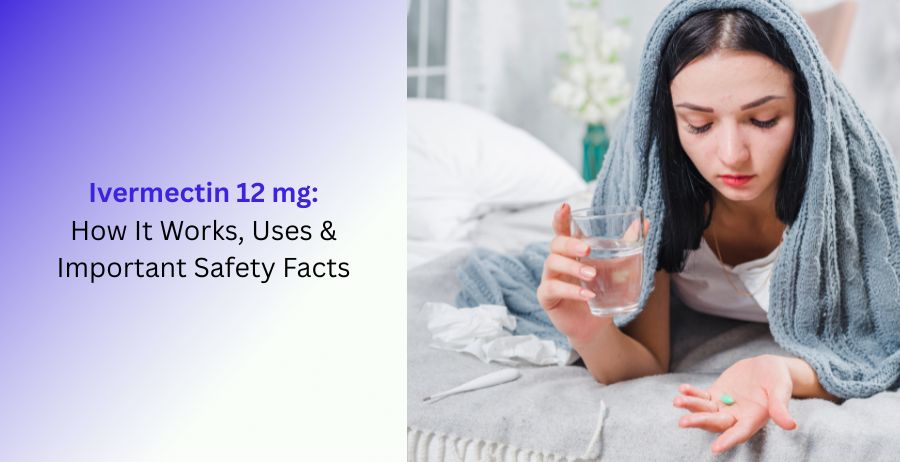 Ivermectin 12 mg How It Works, Uses & Safety Facts
