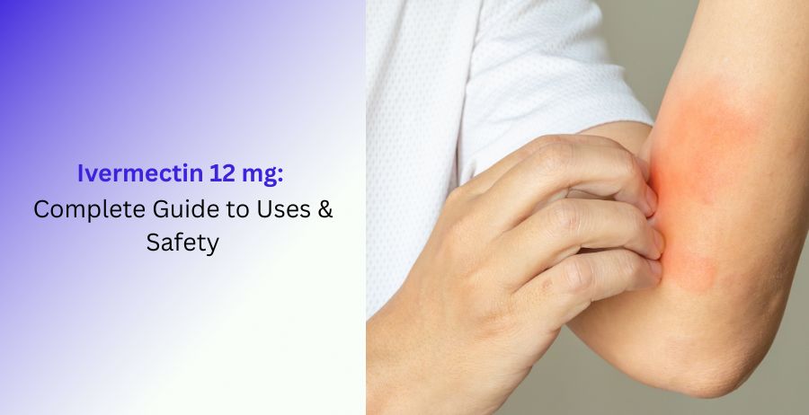 Ivermectin 12 mg Complete Guide to Uses & Safety