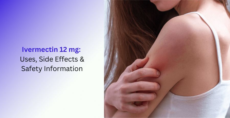 Ivermectin 12 mg Uses, Side Effects & Safety Information
