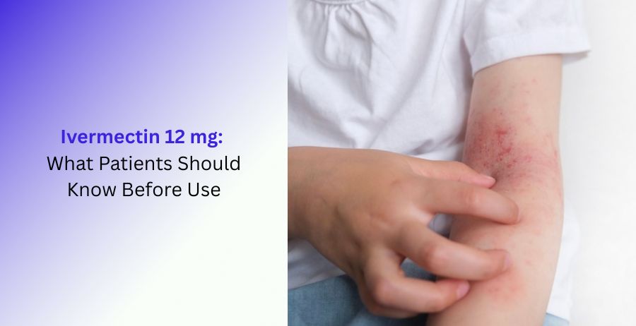 Ivermectin 12 mg What Patients Should Know Before Use