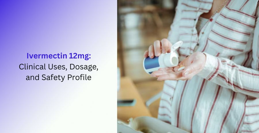 Ivermectin 12mg Clinical Uses Dosage and Safety Profile