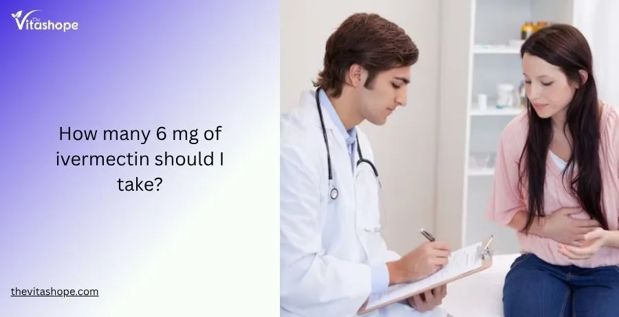 How many 6 mg of ivermectin should I take?