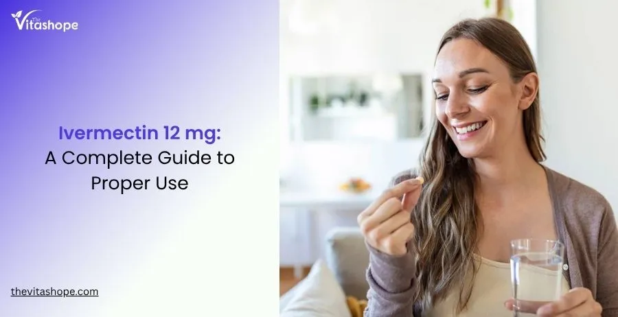 Ivermectin 12 mg: A Complete Guide to Proper Use