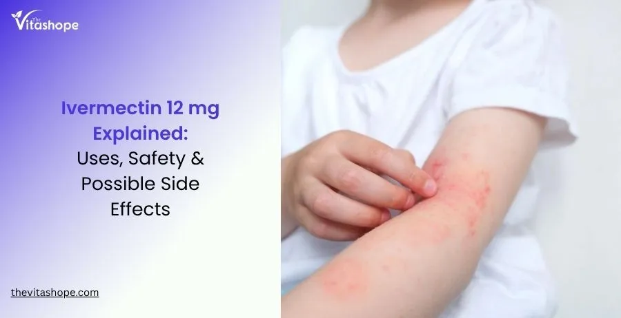 Ivermectin 12 mg Explained Uses, Safety & Possible Side Effects