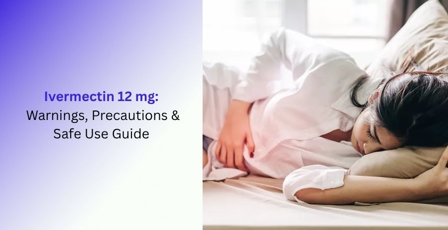 Ivermectin 12 mg Warnings, Precautions & Safe Use Guide