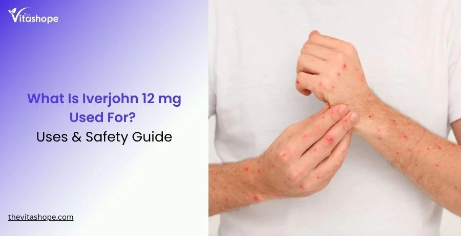 What Is Iverjohn 12 mg Used For? Uses & Safety Guide