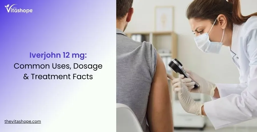 Iverjohn 12 mg: Common Uses, Dosage & Treatment Facts