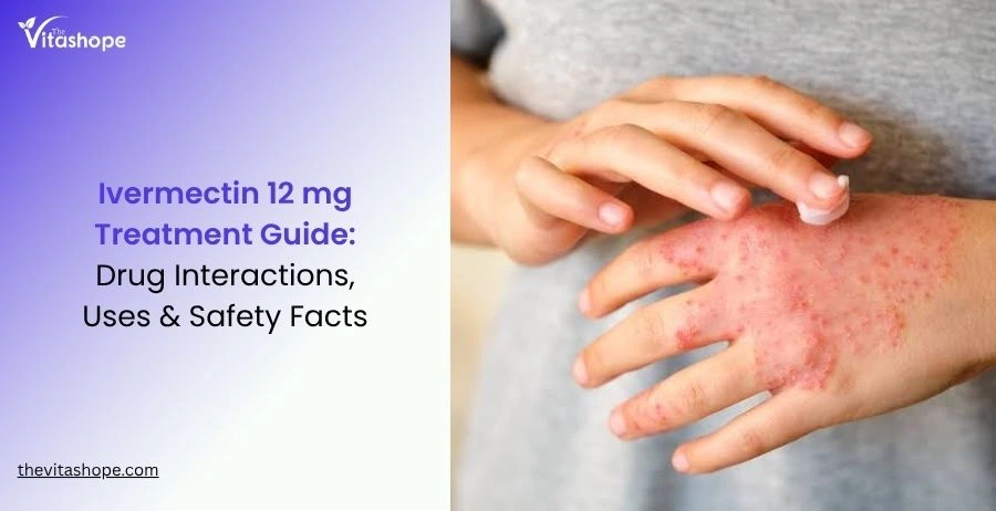Ivermectin 12 mg Treatment Guide: Drug Interactions, Uses & Safety Facts