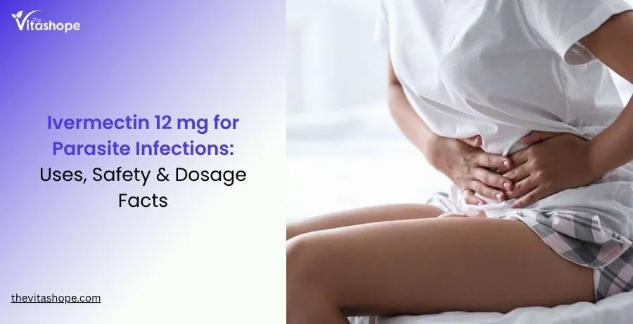 Ivermectin 12 mg for Parasite Infections: Uses, Safety & Dosage Facts