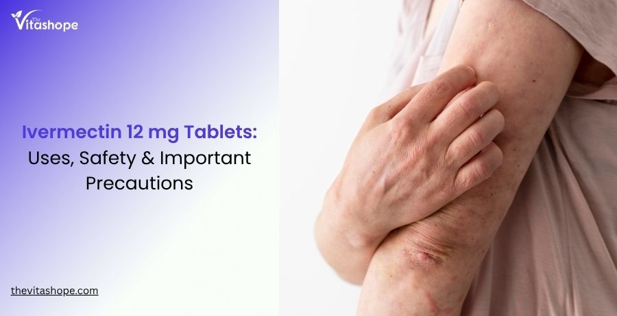Ivermectin 12 mg Tablets: Uses, Safety & Important Precautions