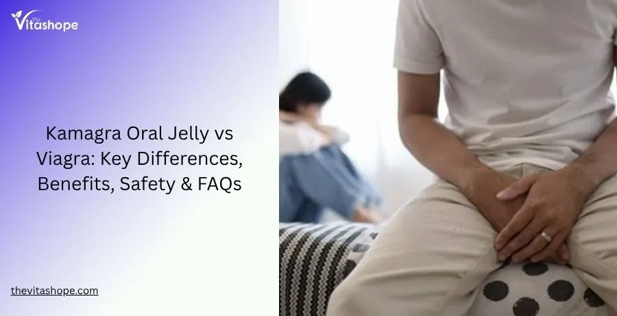 Kamagra Oral Jelly vs Viagra: Key Differences, Benefits, Safety & FAQs