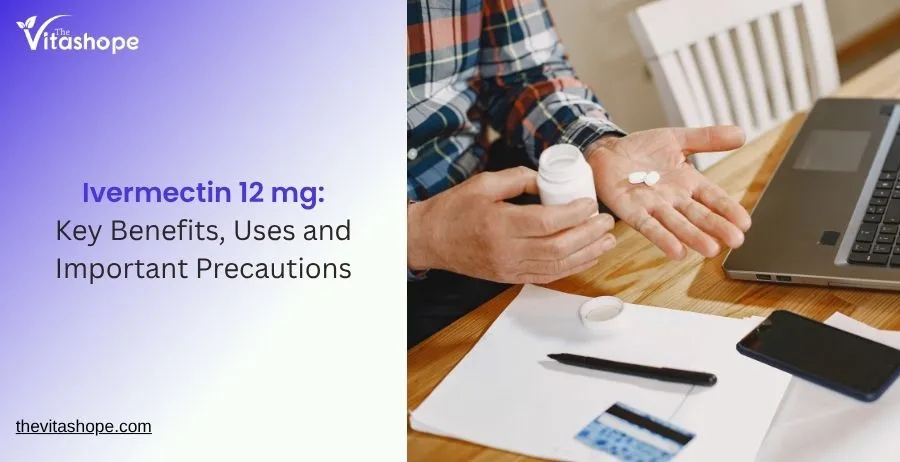 Ivermectin 12 mg: Key Benefits, Uses and Important Precautions