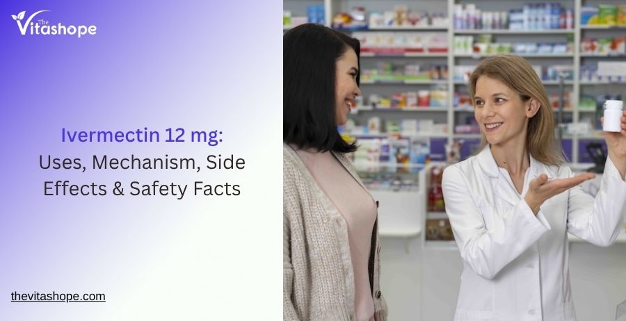 Ivermectin 12 mg: Uses, Mechanism, Side Effects & Safety Facts