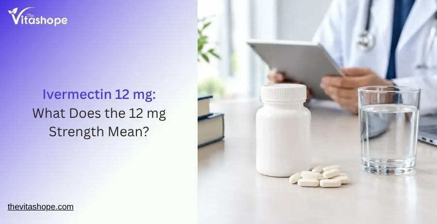 Ivermectin 12 mg: What Does the 12 mg Strength Mean?