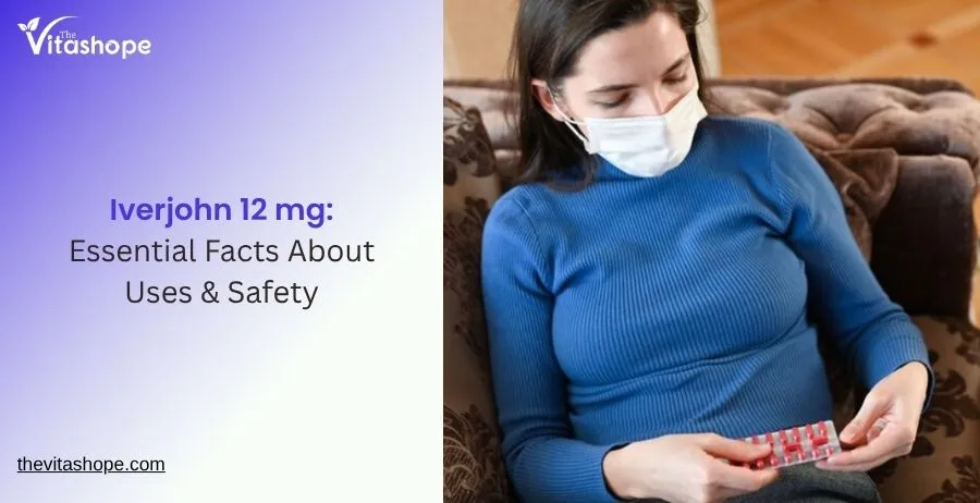 Iverjohn 12 mg: Essential Facts About Uses & Safety