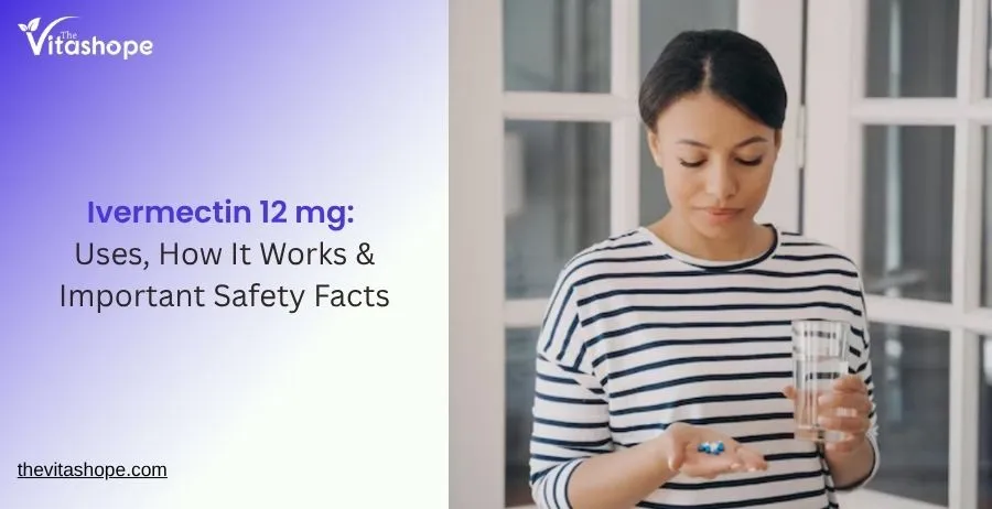 Ivermectin 12 mg: Uses, How It Works & Important Safety Facts