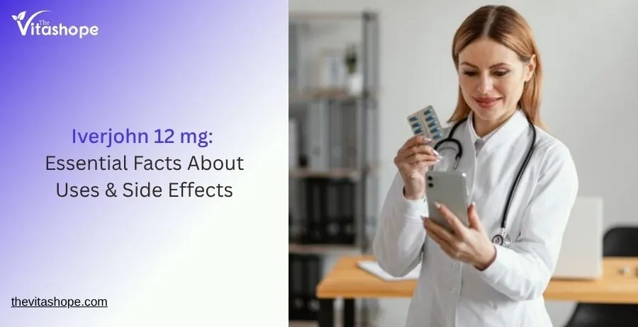Iverjohn 12 mg: Essential Facts About Uses & Side Effects