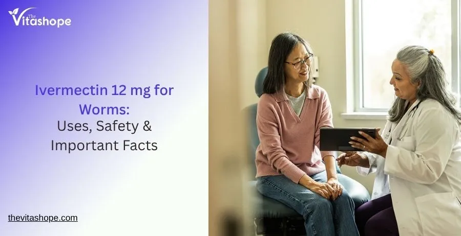 Ivermectin 12 mg for Worms: Uses, Safety & Important Facts