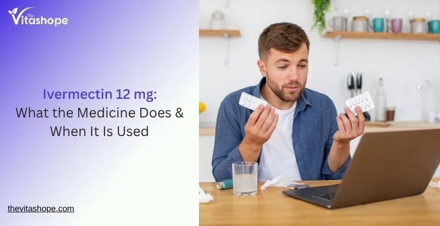Ivermectin 12 mg: What the Medicine Does & When It Is Used