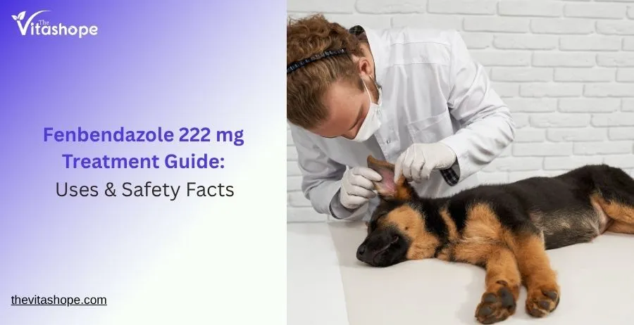 Fenbendazole 222 mg Treatment Guide: Uses & Safety Facts