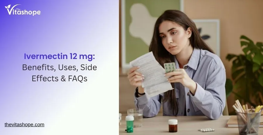 Ivermectin 12 mg: Benefits, Uses, Side Effects & FAQs