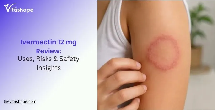 Ivermectin 12 mg Review: Uses, Risks & Safety Insights