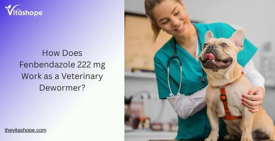 How Does Fenbendazole 222 mg Work as a Veterinary Dewormer?
