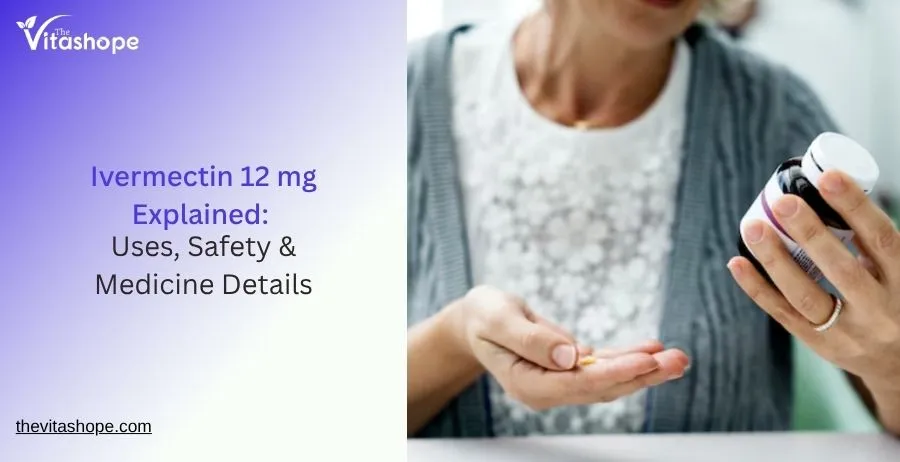 Ivermectin 12 mg Explained: Uses, Safety & Medicine Details