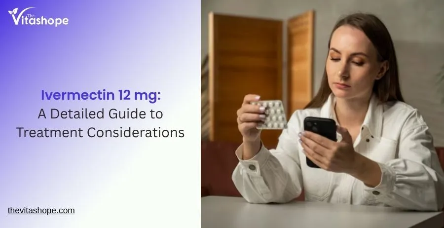 Ivermectin 12 mg: A Detailed Guide to Treatment Considerations
