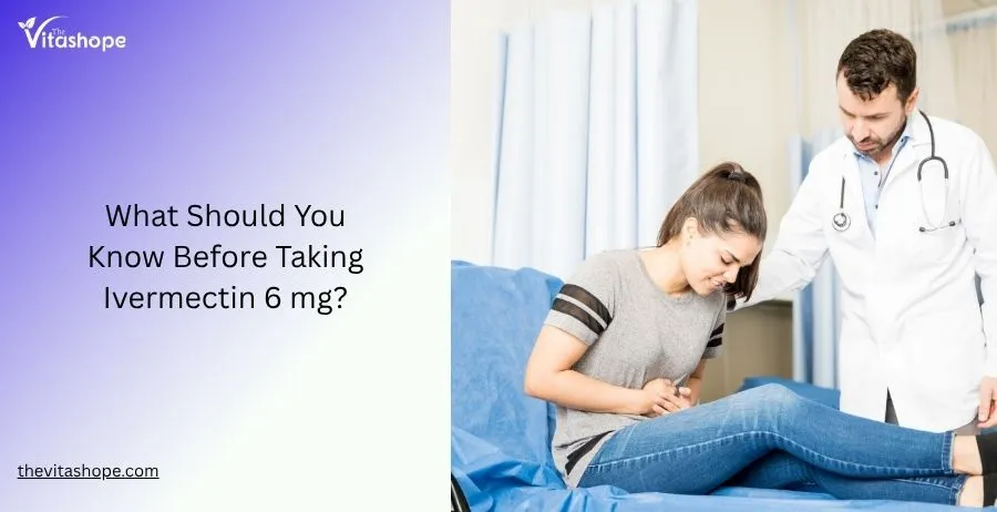 What Should You Know Before Taking Ivermectin 6 mg?