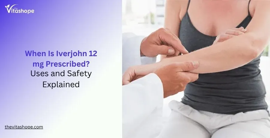 When Is Iverjohn 12 mg Prescribed Uses and Safety Explained