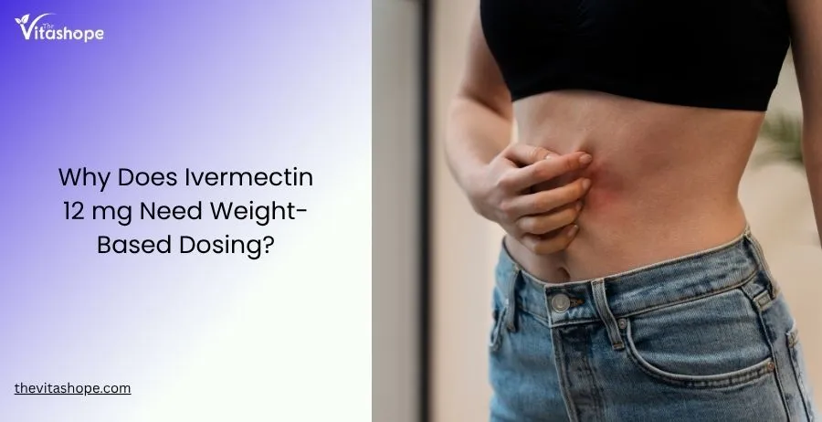Why Does Ivermectin 12 mg Need Weight-Based Dosing?