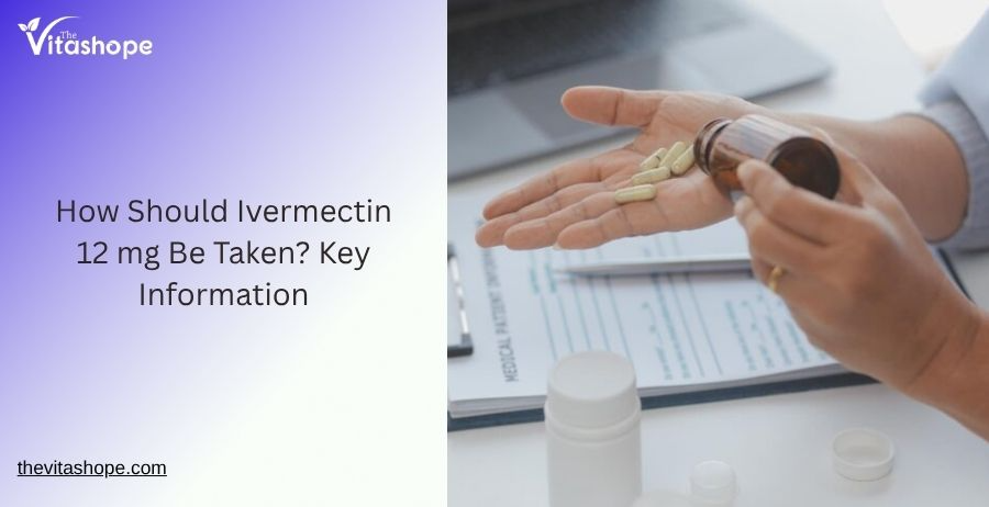 How Should Ivermectin 12 mg Be Taken? Key Information
