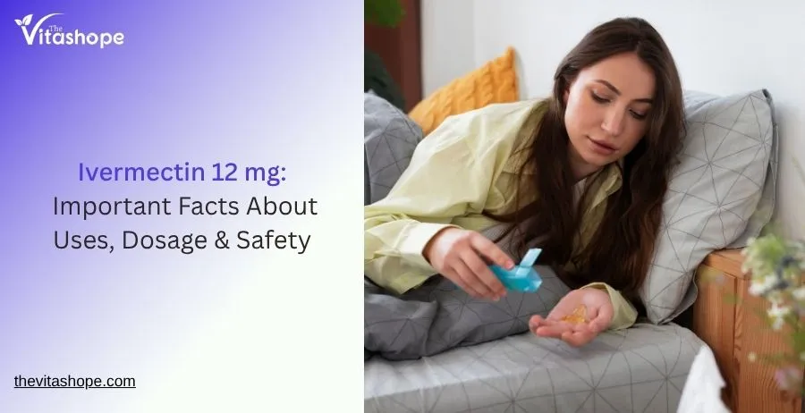 Ivermectin 12 mg: Important Facts About Uses, Dosage & Safety