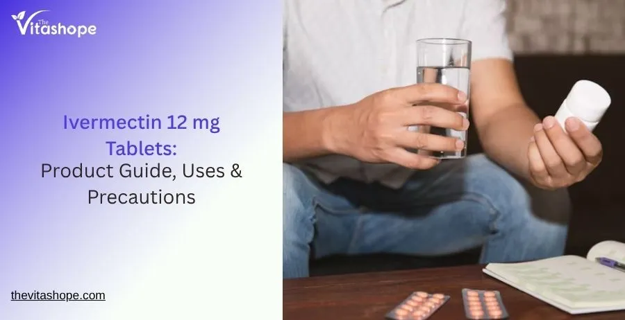 Ivermectin 12 mg Tablets: Product Guide, Uses & Precautions