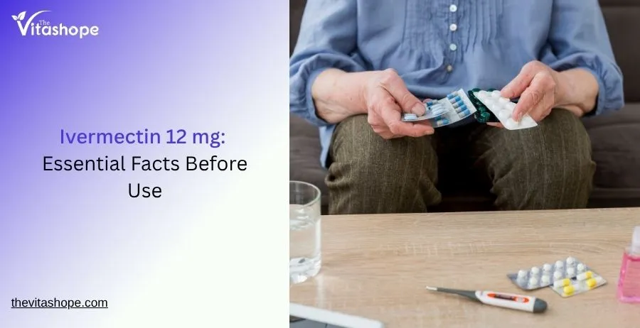 Ivermectin 12 mg: Essential Facts Before Use