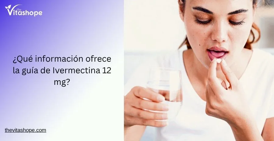 ¿Qué información ofrece la guía de Ivermectina 12 mg?