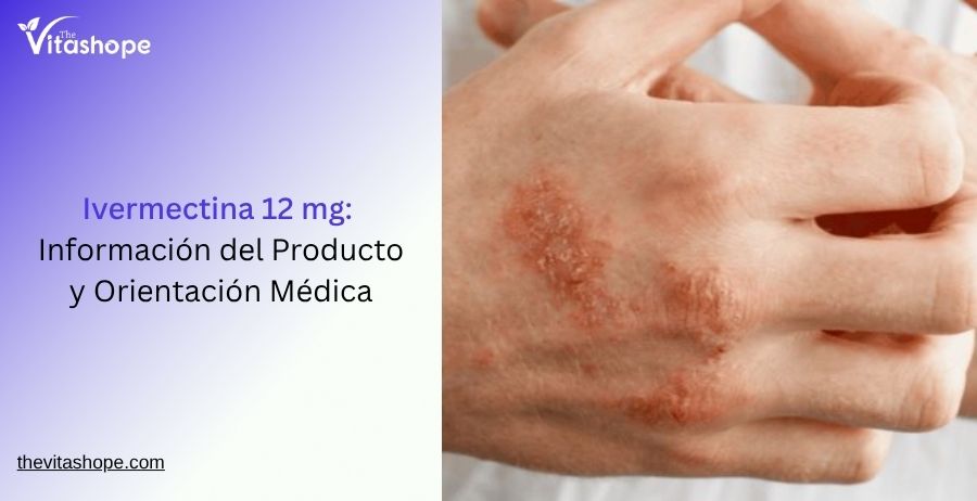 Ivermectina 12 mg: Información del Producto y Orientación Médica
