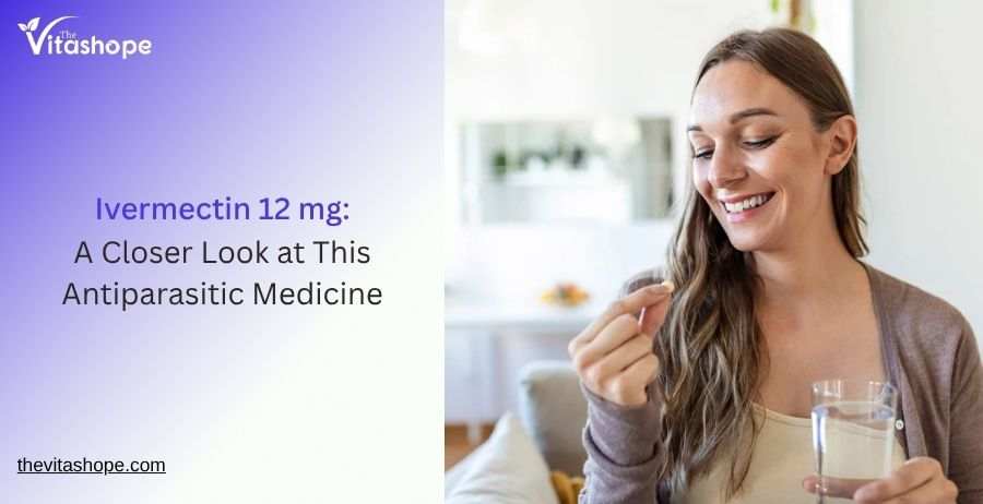 Ivermectin 12 mg: A Closer Look at This Antiparasitic Medicine