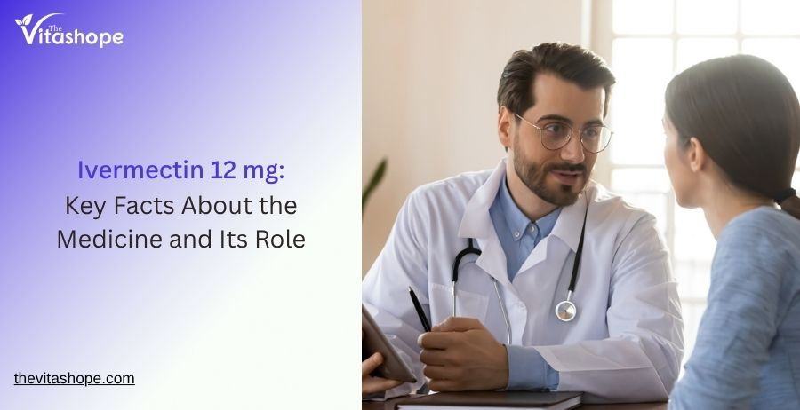 Ivermectin 12 mg: Key Facts About the Medicine and Its Role