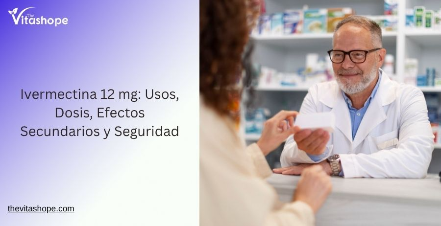 Ivermectina 12 mg: Usos, Dosis, Efectos Secundarios y Seguridad